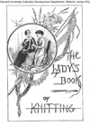 7-WL001 Lady's Book of Knitting, Containing New and Easy Patterns of Useful and Ornamental Work.